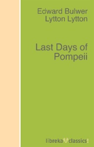Last Days of Pompeii. Edward George Bulwer-Lytton