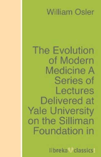 Osler William. The Evolution of Modern Medicine A Series of Lectures Delivered at Yale University on the Silliman Foundation in April, 1913