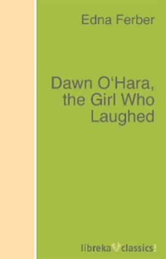 Edna Ferber. Dawn O'Hara, the Girl Who Laughed