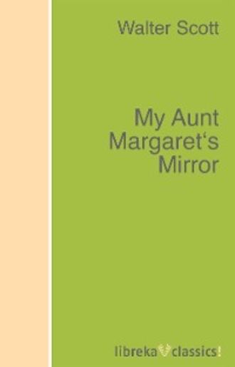 Walter Scott. My Aunt Margaret's Mirror