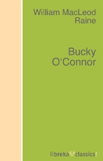 William MacLeod Raine. Bucky O'Connor