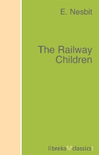 E. Nesbit. The Railway Children