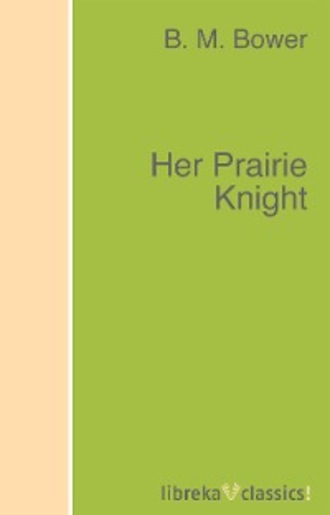 B. M. Bower. Her Prairie Knight