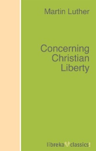 Martin Luther. Concerning Christian Liberty