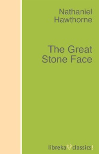 Nathaniel Hawthorne. The Great Stone Face