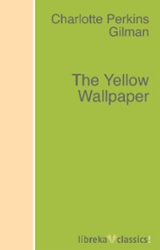 Charlotte Perkins Gilman. The Yellow Wallpaper