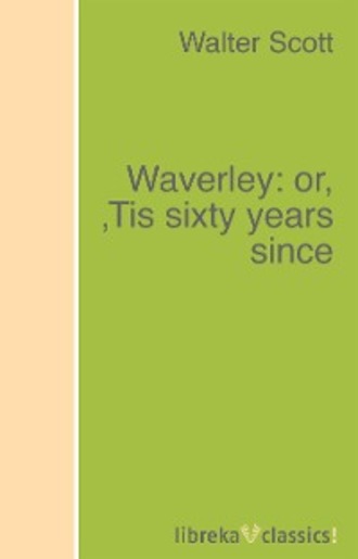Walter Scott. Waverley: or, 'Tis sixty years since