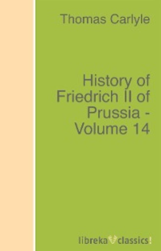 Томас Карлейль. History of Friedrich II of Prussia - Volume 14
