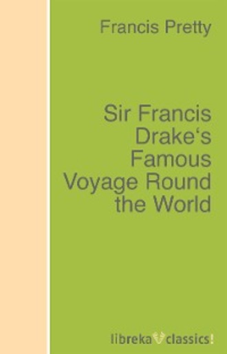 Francis Pretty. Sir Francis Drake's Famous Voyage Round the World