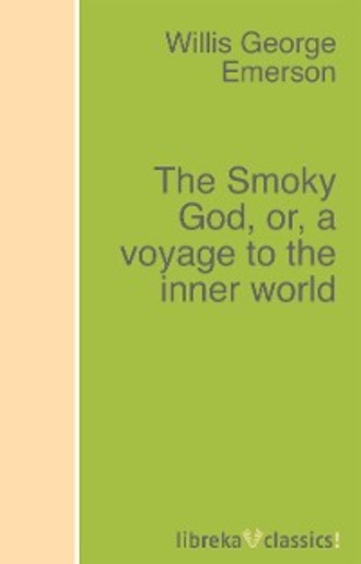 Willis George Emerson. The Smoky God, or, a voyage to the inner world