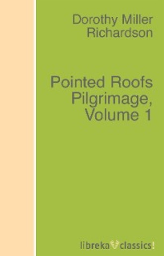 Dorothy M. Richardson. Pointed Roofs Pilgrimage, Volume 1