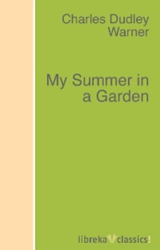 Charles Dudley Warner. My Summer in a Garden