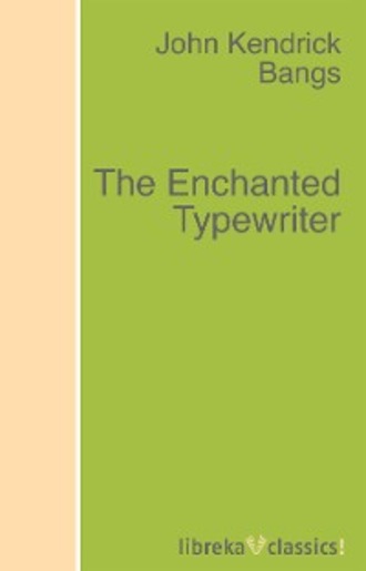 John Kendrick Bangs. The Enchanted Typewriter