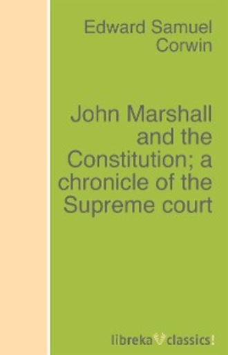 Edward Samuel Corwin. John Marshall and the Constitution; a chronicle of the Supreme court