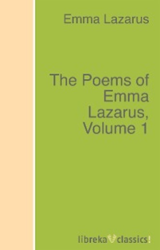 Emma Lazarus. The Poems of Emma Lazarus, Volume 1
