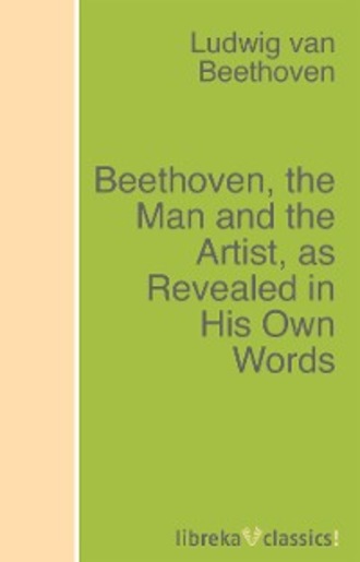 Людвиг ван Бетховен. Beethoven, the Man and the Artist, as Revealed in His Own Words