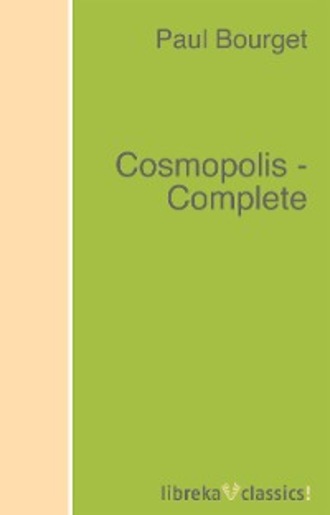 Paul Bourget. Cosmopolis - Complete
