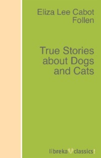 Eliza Lee Cabot Follen. True Stories about Dogs and Cats