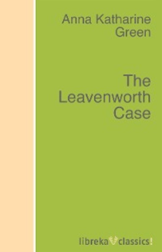 Anna Katharine Green. The Leavenworth Case
