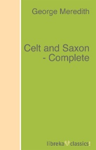 George Meredith. Celt and Saxon - Complete