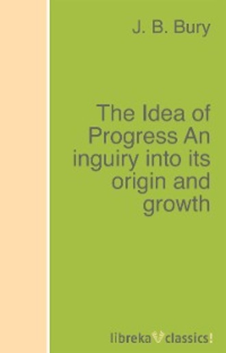 J. B. Bury. The Idea of Progress An inguiry into its origin and growth