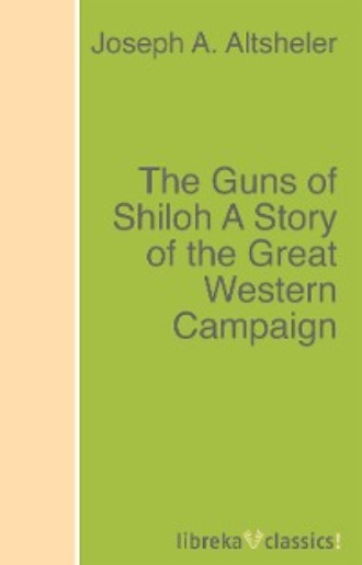 Joseph A. Altsheler. The Guns of Shiloh A Story of the Great Western Campaign