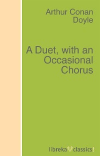 Артур Конан Дойл. A Duet, with an Occasional Chorus