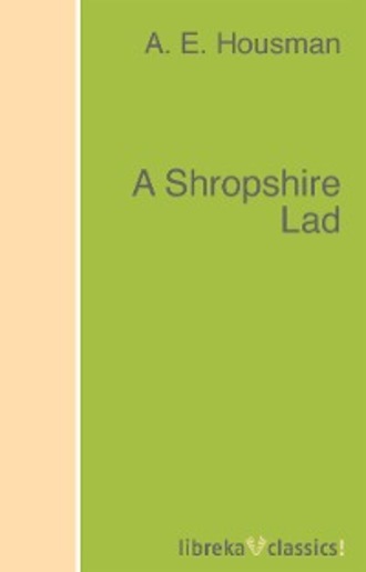 A. E. Housman. A Shropshire Lad
