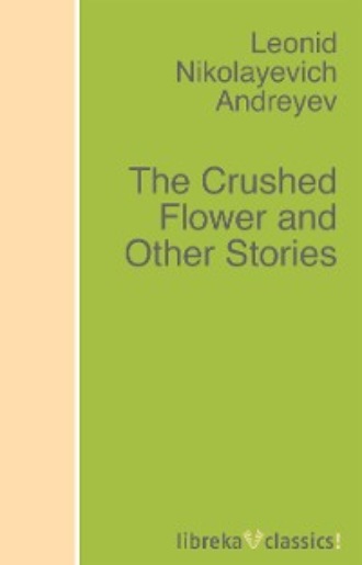 Leonid Andreyev. The Crushed Flower and Other Stories