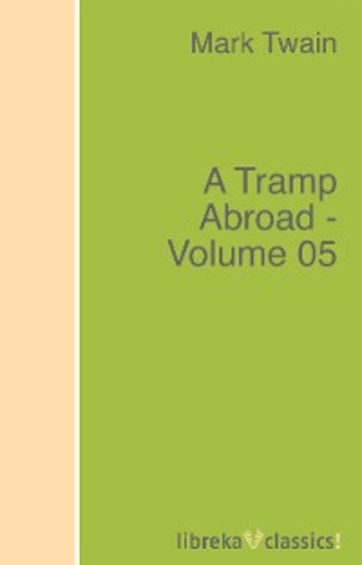 Марк Твен. A Tramp Abroad - Volume 05