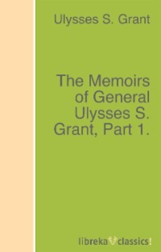 Ulysses S. Grant. The Memoirs of General Ulysses S. Grant, Part 1.