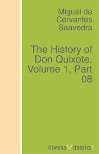 Miguel de Cervantes Saavedra. The History of Don Quixote, Volume 1, Part 08