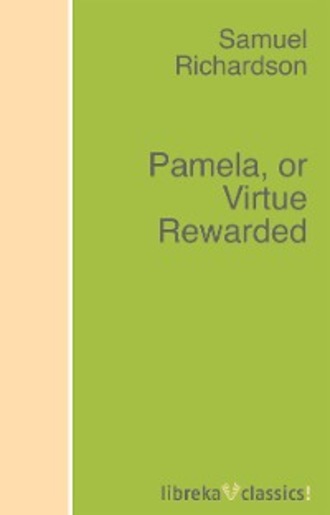 Samuel Richardson. Pamela, or Virtue Rewarded