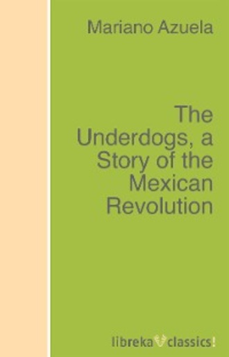 Mariano Azuela. The Underdogs, a Story of the Mexican Revolution
