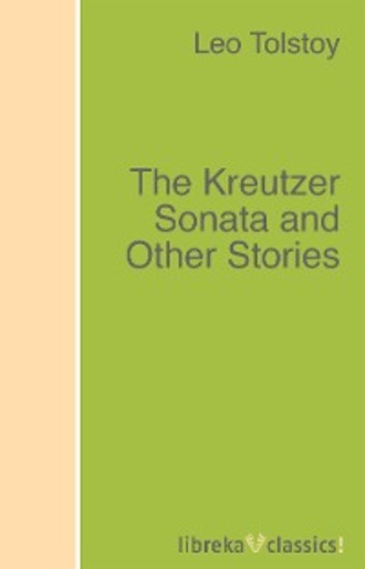Leo Tolstoy. The Kreutzer Sonata and Other Stories