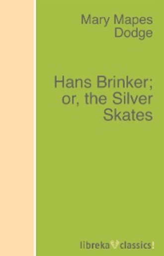 Mary Mapes Dodge. Hans Brinker; or, the Silver Skates