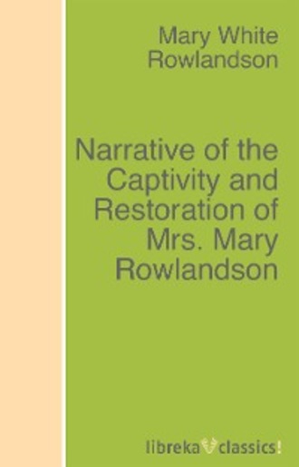 Mary White Rowlandson. Narrative of the Captivity and Restoration of Mrs. Mary Rowlandson