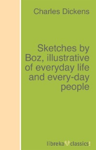 Чарльз Диккенс. Sketches by Boz, illustrative of everyday life and every-day people