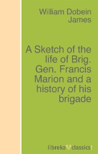 William Dobein James. A Sketch of the life of Brig. Gen. Francis Marion and a history of his brigade