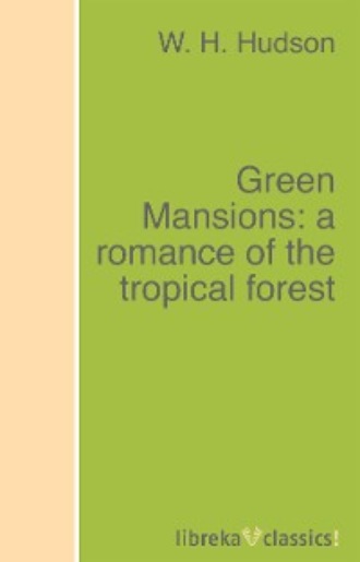W. H. Hudson. Green Mansions: a romance of the tropical forest