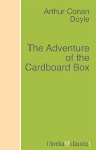 Артур Конан Дойл. The Adventure of the Cardboard Box
