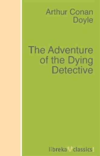 Артур Конан Дойл. The Adventure of the Dying Detective