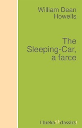 William Dean Howells. The Sleeping-Car, a farce