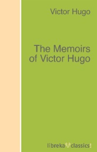 Victor Hugo. The Memoirs of Victor Hugo