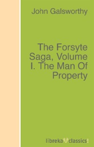 John Galsworthy. The Forsyte Saga, Volume I. The Man Of Property