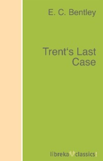 E. C. Bentley. Trent's Last Case