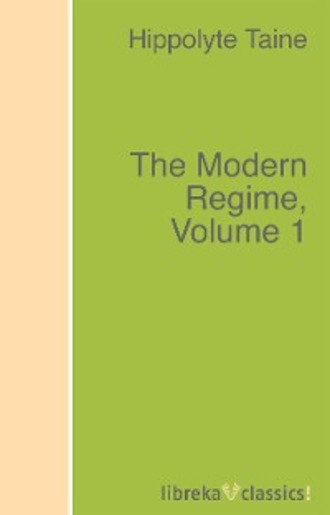 Taine Hippolyte. The Modern Regime, Volume 1