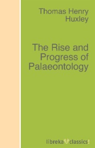 Thomas Henry Huxley. The Rise and Progress of Palaeontology