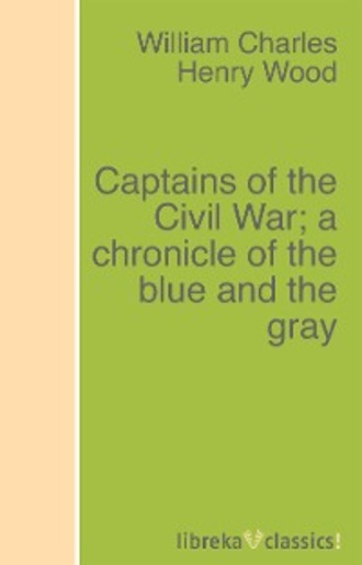 William Charles Henry Wood. Captains of the Civil War; a chronicle of the blue and the gray