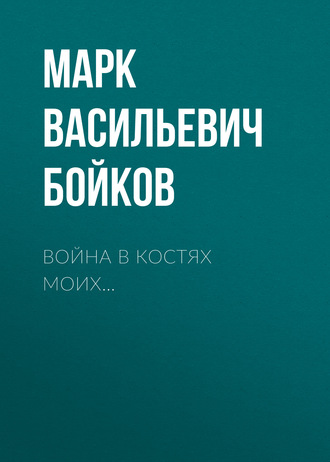 Война в костях моих. Марк Бойков